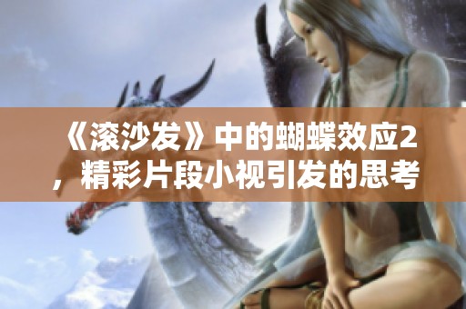 《滚沙发》中的蝴蝶效应2，精彩片段小视引发的思考与探索