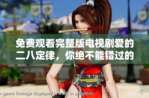 免费观看完整版电视剧爱的二八定律，你绝不能错过的精彩内容