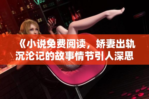 《小说免费阅读，娇妻出轨沉沦记的故事情节引人深思》