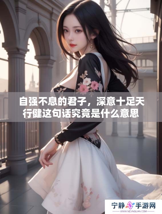 自强不息的君子，深意十足天行健这句话究竟是什么意思