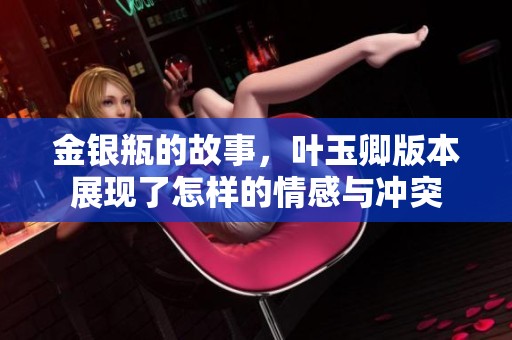 金银瓶的故事，叶玉卿版本展现了怎样的情感与冲突