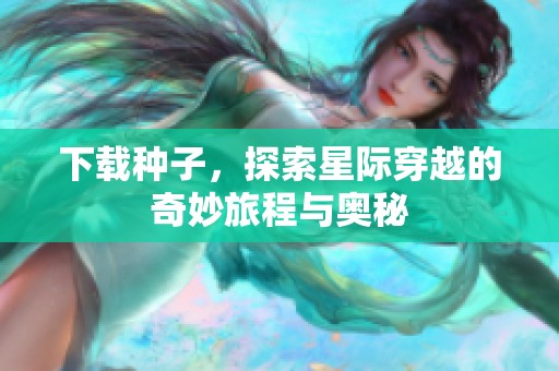 下载种子，探索星际穿越的奇妙旅程与奥秘
