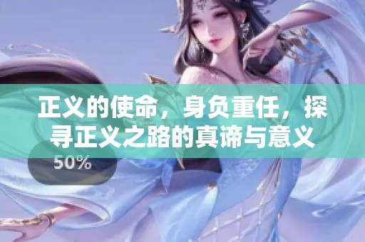 正义的使命，身负重任，探寻正义之路的真谛与意义