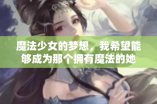 魔法少女的梦想，我希望能够成为那个拥有魔法的她