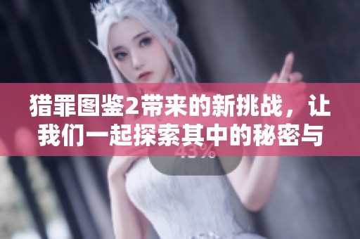 猎罪图鉴2带来的新挑战，让我们一起探索其中的秘密与危险