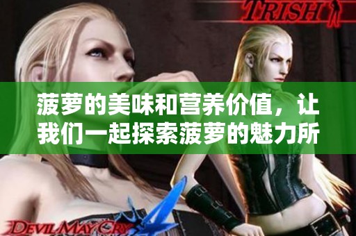 菠萝的美味和营养价值，让我们一起探索菠萝的魅力所在