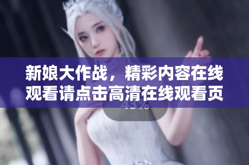 新娘大作战，精彩内容在线观看请点击高清在线观看页面