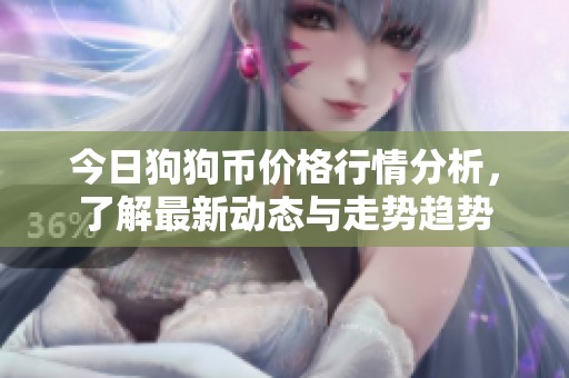 今日狗狗币价格行情分析，了解最新动态与走势趋势