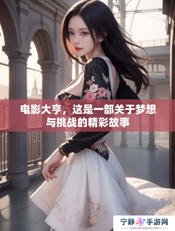 电影大亨，这是一部关于梦想与挑战的精彩故事