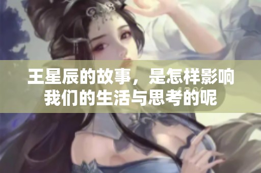 王星辰的故事，是怎样影响我们的生活与思考的呢