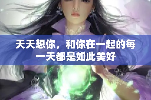 天天想你，和你在一起的每一天都是如此美好