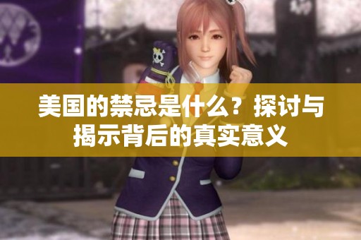 美国的禁忌是什么？探讨与揭示背后的真实意义