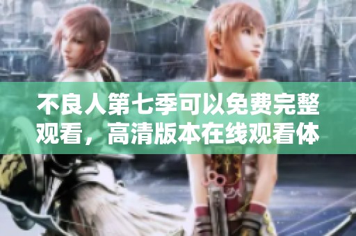 不良人第七季可以免费完整观看，高清版本在线观看体验不容错过
