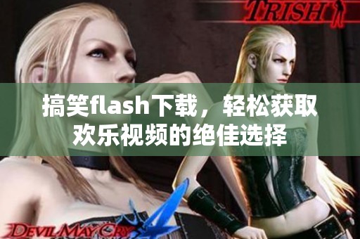 搞笑flash下载，轻松获取欢乐视频的绝佳选择