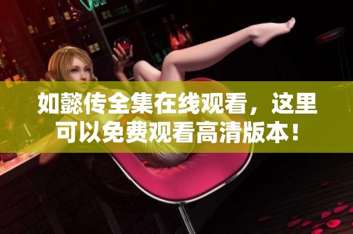 如懿传全集在线观看，这里可以免费观看高清版本！