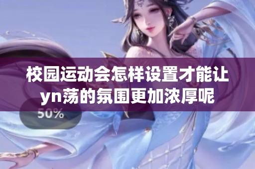 校园运动会怎样设置才能让yn荡的氛围更加浓厚呢