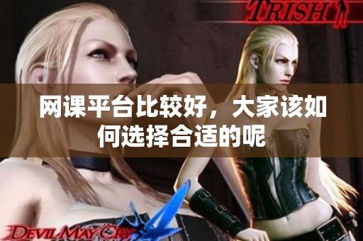 网课平台比较好，大家该如何选择合适的呢