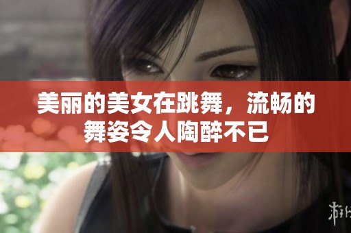 美丽的美女在跳舞，流畅的舞姿令人陶醉不已