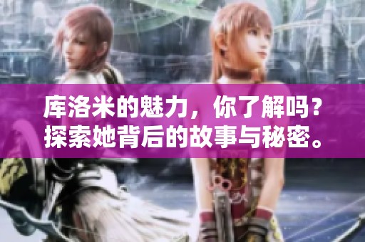 库洛米的魅力，你了解吗？探索她背后的故事与秘密。