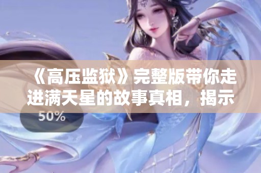 《高压监狱》完整版带你走进满天星的故事真相，揭示背后的黑暗世界