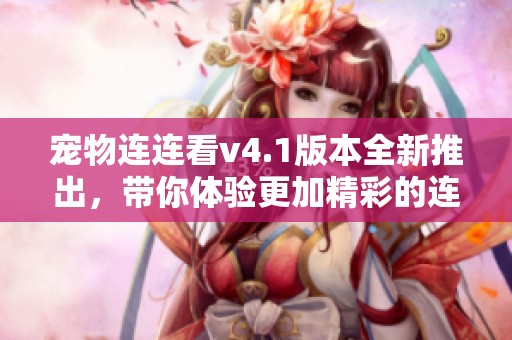 宠物连连看v4.1版本全新推出，带你体验更加精彩的连连看游戏乐趣！