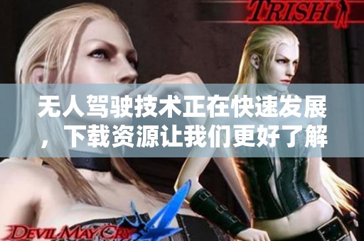 无人驾驶技术正在快速发展，下载资源让我们更好了解这一领域