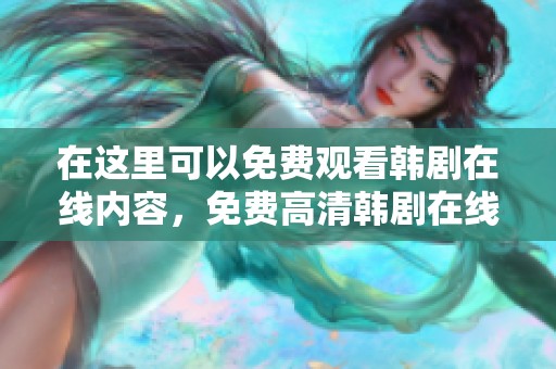 在这里可以免费观看韩剧在线内容，免费高清韩剧在线看一直都是不错的选择