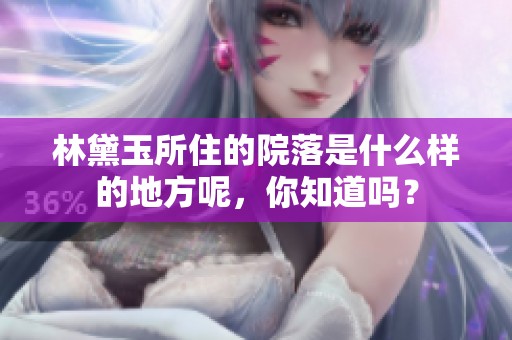 林黛玉所住的院落是什么样的地方呢，你知道吗？