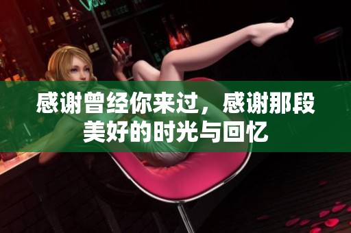感谢曾经你来过，感谢那段美好的时光与回忆