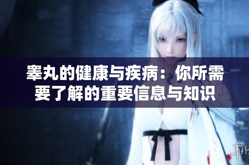 睾丸的健康与疾病：你所需要了解的重要信息与知识