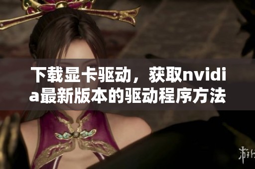 下载显卡驱动，获取nvidia最新版本的驱动程序方法