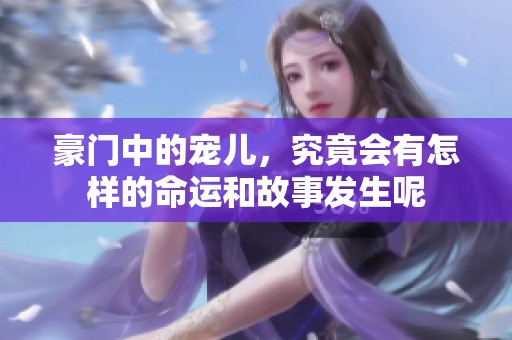 豪门中的宠儿，究竟会有怎样的命运和故事发生呢