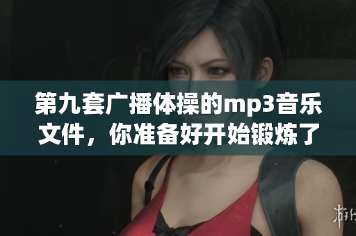 第九套广播体操的mp3音乐文件，你准备好开始锻炼了吗