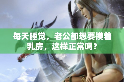 每天睡觉，老公都想要摸着乳房，这样正常吗？