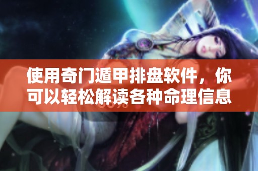 使用奇门遁甲排盘软件，你可以轻松解读各种命理信息