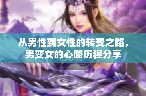 从男性到女性的转变之路，男变女的心路历程分享