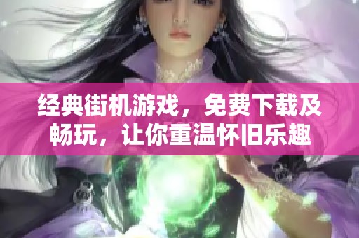 经典街机游戏，免费下载及畅玩，让你重温怀旧乐趣