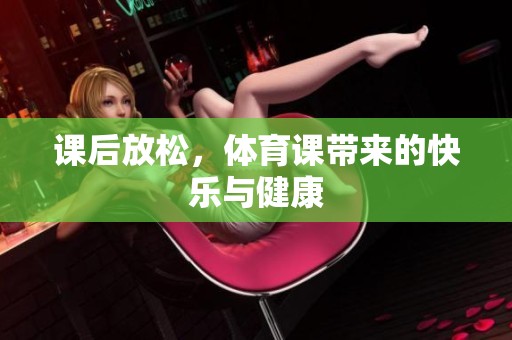 课后放松，**课带来的快乐与健康
