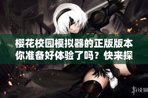 樱花校园模拟器的正版版本你准备好体验了吗？快来探索这个充满乐趣的校园吧！
