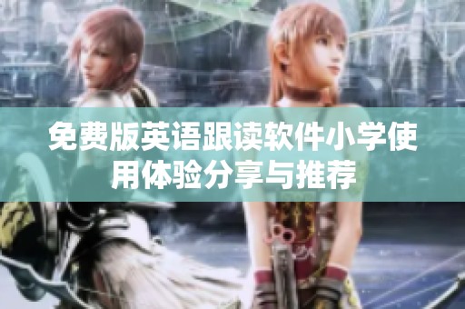 免费版英语跟读软件小学使用体验分享与推荐