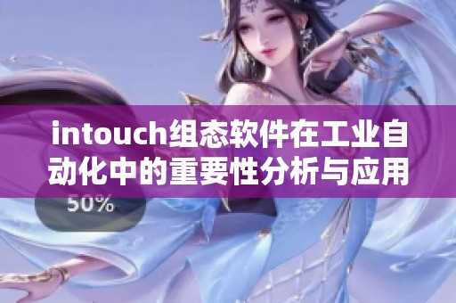 intouch组态软件在工业自动化中的重要性分析与应用探讨