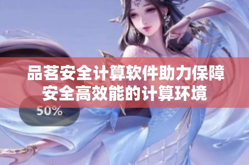 品茗安全计算软件助力保障安全高效能的计算环境