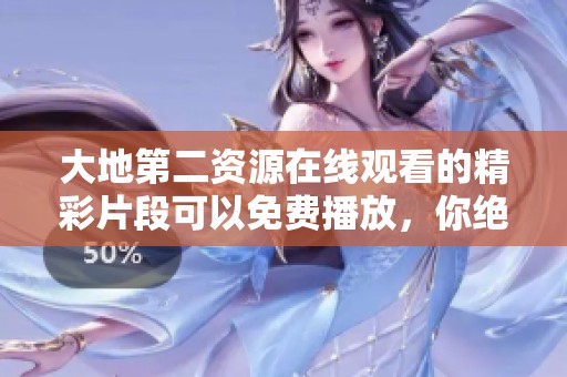 大地第二资源在线观看的精彩片段可以免费播放，你绝对不容错过