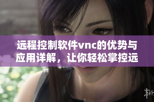远程控制软件vnc的优势与应用详解，让你轻松掌控远程设备