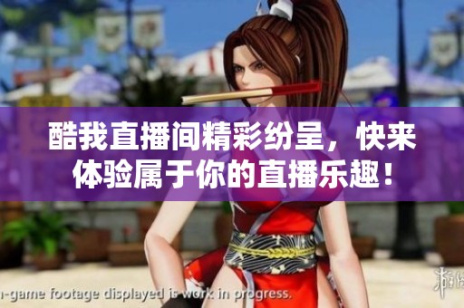 酷我直播间精彩纷呈，快来体验属于你的直播乐趣！