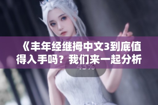 《丰年经继拇中文3到底值得入手吗？我们来一起分析一下吧》