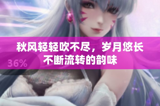 秋风轻轻吹不尽，岁月悠长不断流转的韵味