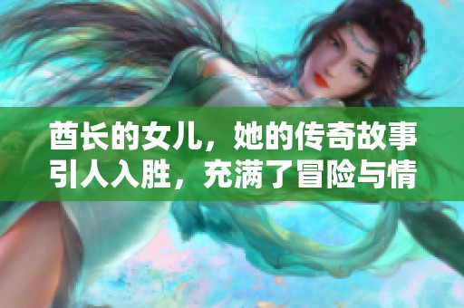 酋长的女儿，她的传奇故事引人入胜，充满了冒险与情感。