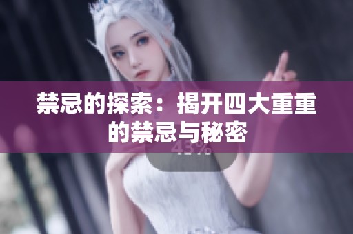 禁忌的探索：揭开四大重重的禁忌与秘密
