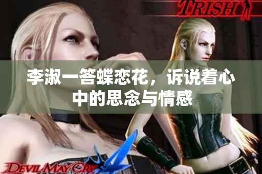 李淑一答蝶恋花，诉说着心中的思念与情感